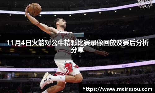 11月4日火箭对公牛精彩比赛录像回放及赛后分析分享